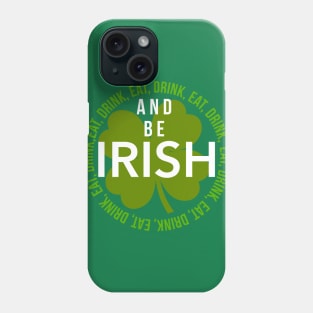 EAT, DRINK, AND BE IRISH Phone Case