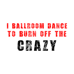 I Ballroom dance to burn off the crazy Red Black T-Shirt