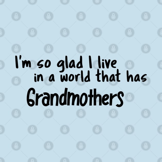 Grandmothers, I'm so glad I live in a world that has by Fun Graffix!