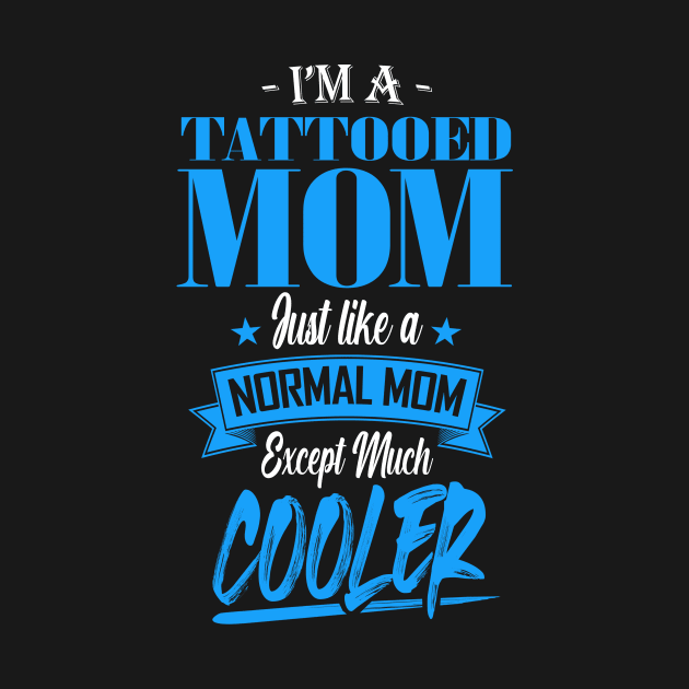 I'm a Tattooed Mom Just like a Normal Mom Except Much Cooler by mathikacina