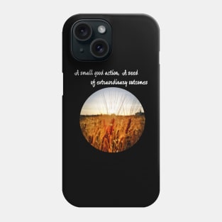 A small good action, a seed of extraordinary outcomes Phone Case