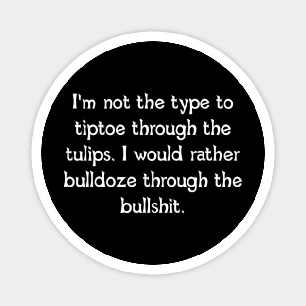 Tiptoe Through The Tulips Bullshit Funny Magnet Teepublic
