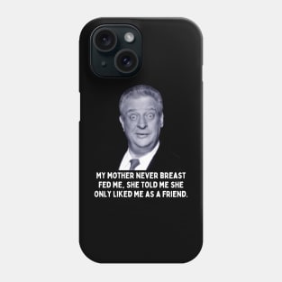 Rodney Dangerfield Quote - My Mother Never Breast Fed Me... Phone Case