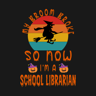 My Broom Broke So Now I'M A School Librarian - School Librarian Halloween Gift T-Shirt