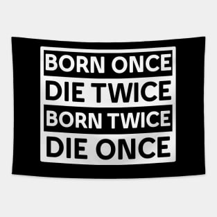 BORN ONCE DIE TWICE BORN TWICE DIE ONCE IN WHITE Tapestry