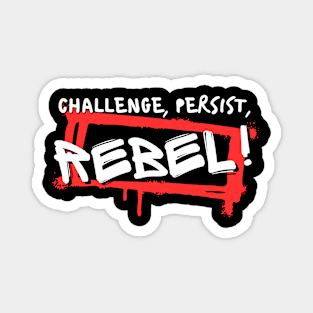 Challenge, persist, rebel! Magnet