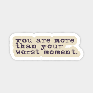 You are more than your worst moment. Magnet