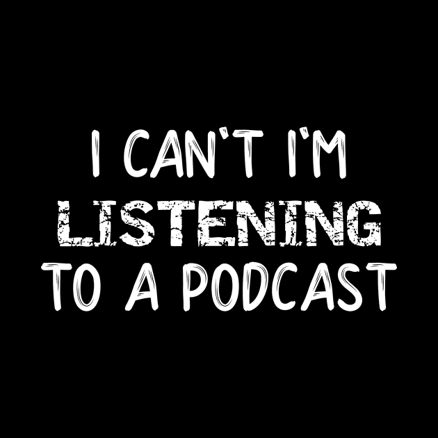 I Can't I'm Listening to a Podcast by SarahBean