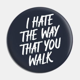 I Hate the Way That You Walk Pin