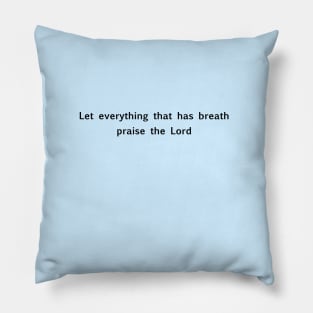 "Let everything that has breath praise the Lord" Christian quote Pillow