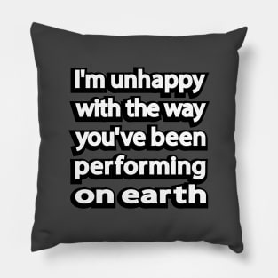 I'm unhappy with the way you've been performing on earth Pillow