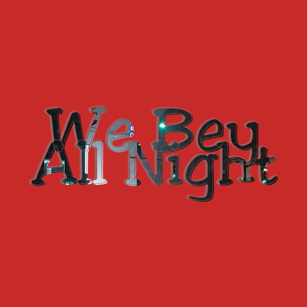 We Bey All Night by afternoontees