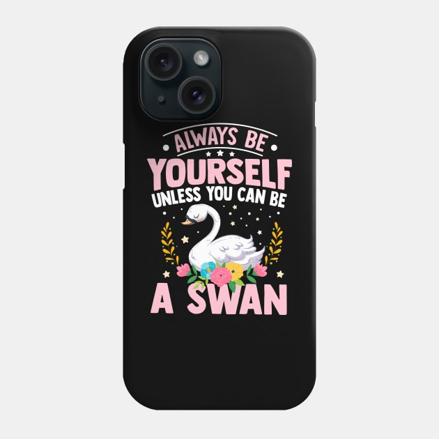 Always Be Yourself Unless You Can Be A Swan Phone Case by TheDesignDepot