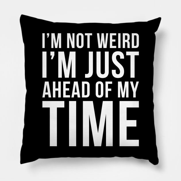 Im Not Weird Im Just Ahead Of My Time Pillow by DesignINKZ