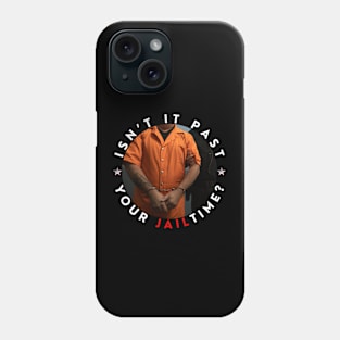 ISNT IT PAST YOUR J TIME? Phone Case