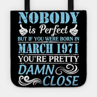 Nobody Is Perfect But If You Were Born In March 1971 You're Pretty Damn Close Tote