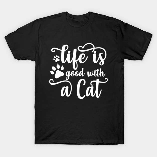 Life Is Good With A Cat Life Is Good With A Cat T Shirt