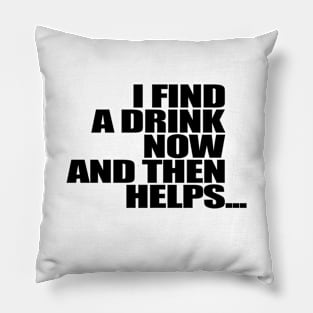 I find a drink now and then helps 3 Pillow