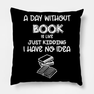 A Day Without Books I Have No Idea - Funny Book Lover Pillow