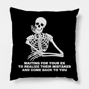 Waiting for your ex to realize their mistake and come back to you. Sarcastic Saying Quote, Funny Phrase Pillow