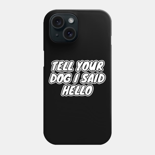 Tell Your Dog I Said Hello Phone Case by LunaMay