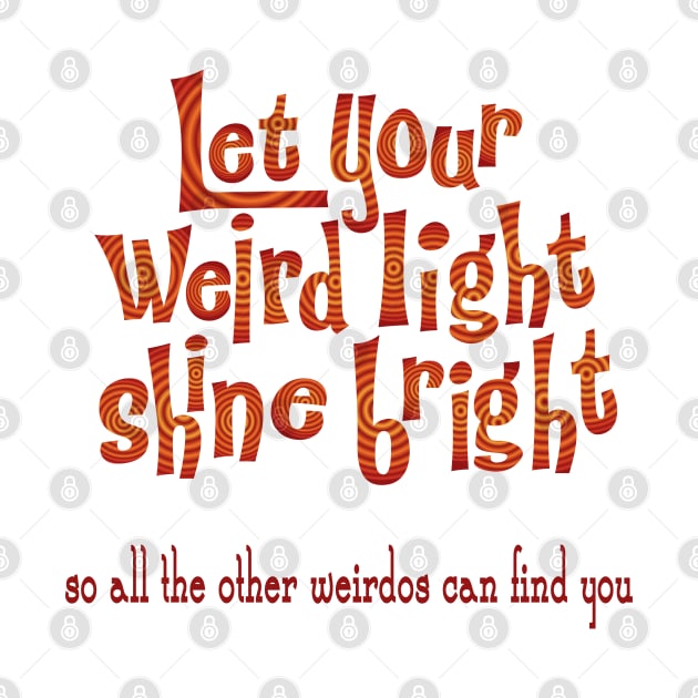 Let your Weird Light Shine by candhdesigns