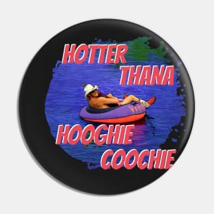 Hotter Than A Hoochie Coochie Pin