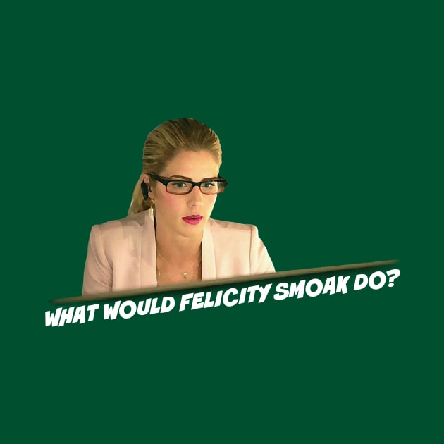 What Would Felicity Smoak Do? by FangirlFuel