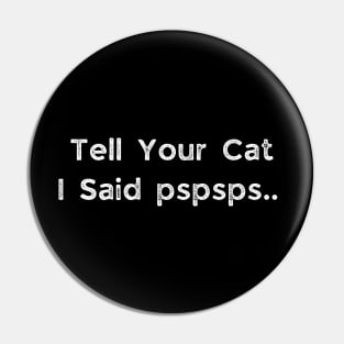 Tell Your Cat I Said Pspsps Pin