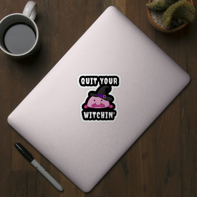 Quit Your Witchin Funny Blobfish Witch Halloween - Funny Halloween Costumes - Sticker