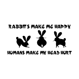 rabbits make me happy  hummans make my head hurt T-Shirt