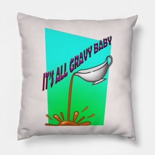 It's all gravy baby. Pillow