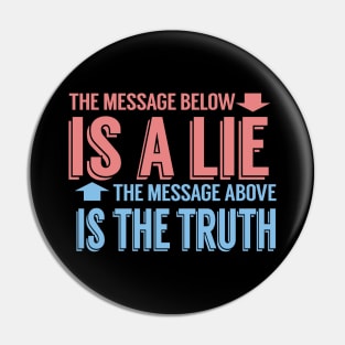 The Message Below Is A Lie The Message Above Is The Truth Pin