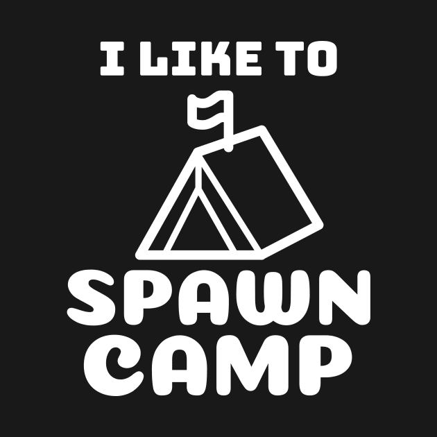 I like to spawn camp by playerpup