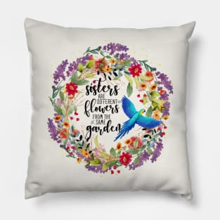 Sisters are Different Flowers From the Same Garden Pillow