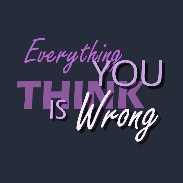 Everything You Think Is Wrong by Capturedtee