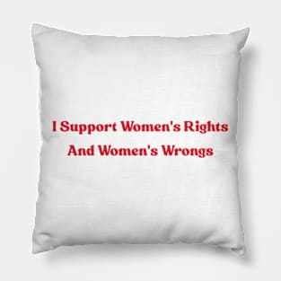 I Support Women's Rights and Wrongs Pillow