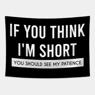 If You think I'm Short, You Should See My Patience Tapestry