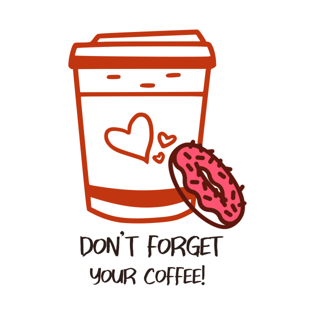 Don't Forget your Coffee by Opesh Threads