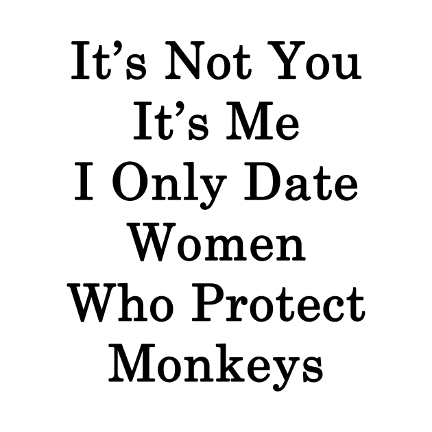 It's Not You It's Me I Only Date Women Who Protect Monkeys by supernova23