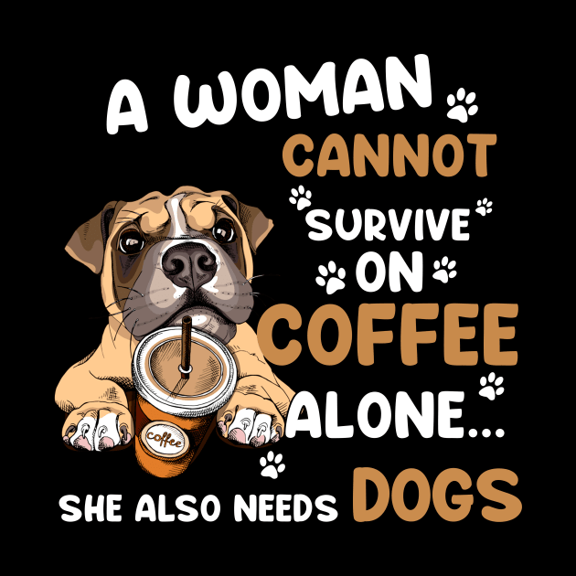 A Woman Cannot Survive On Coffee Alone She Also Needs Her Dog by American Woman