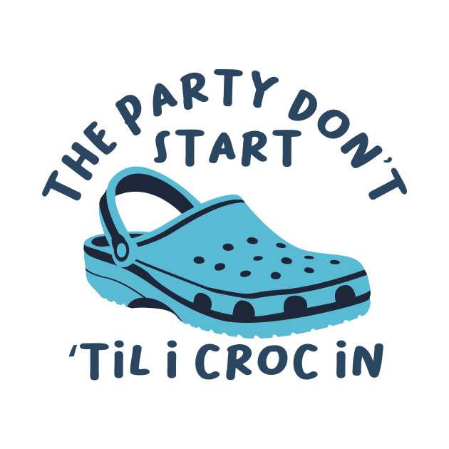 The Party Don't Start 'Til I Croc In, birthday vintage by mezy