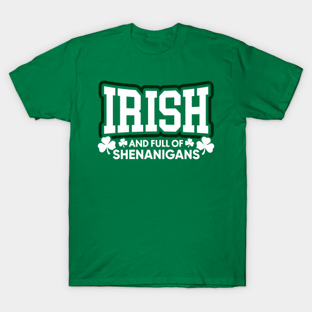Irish and Full of Shenanigans - St Patricks Day - T-Shirt | TeePublic