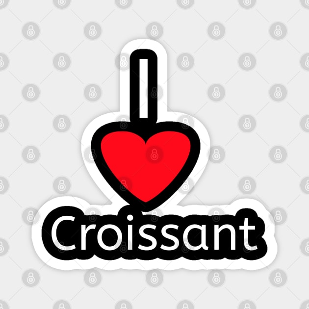 I love Croissant for Croissant lover Magnet by Spaceboyishere