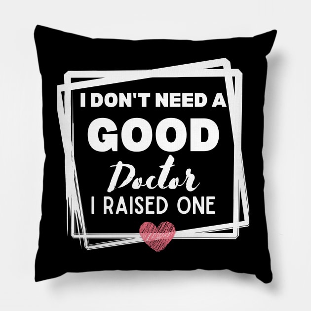 Proud mom of daughter Doctor Funny Saying Gift Idea - I Don't Need a Good Doctor I Raised One - Doctor's mom Hilarious Pillow by KAVA-X