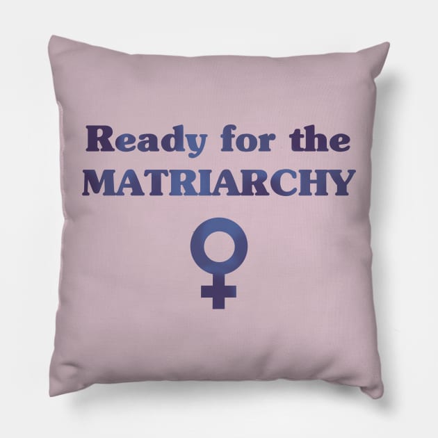 Ready for the Matriarchy! Pillow by Obstinate and Literate