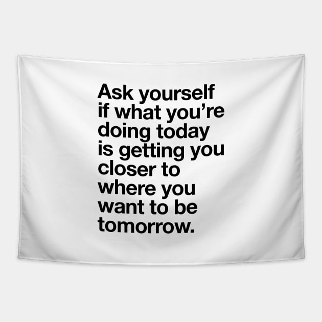 Ask Yourself if What You're Doing Today is Getting You Closer to Where You Want to Be Tomorrow Tapestry by MotivatedType