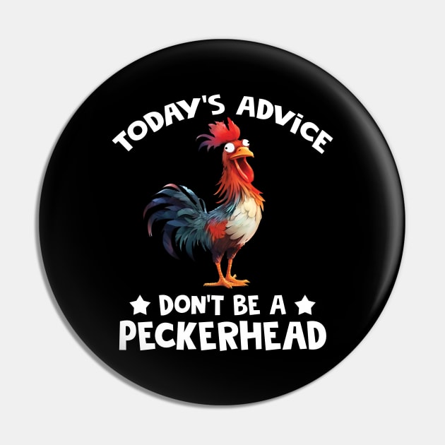 Chicken Today's Advice Don't Be A Peckerhead Pin by ladonna marchand