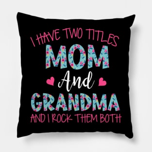 I Have Two Titles Mom And Grandma Floral Funny Grandma Pillow