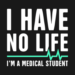 I Have No Life | I'm A Medical Student T-Shirt